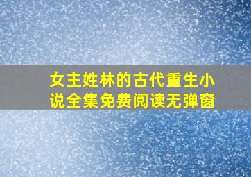 女主姓林的古代重生小说全集免费阅读无弹窗