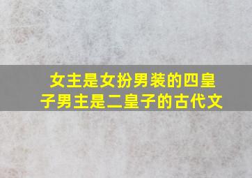 女主是女扮男装的四皇子男主是二皇子的古代文