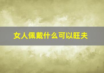 女人佩戴什么可以旺夫