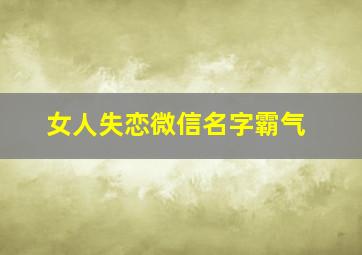 女人失恋微信名字霸气