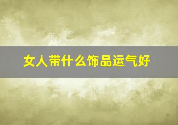 女人带什么饰品运气好