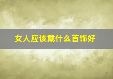 女人应该戴什么首饰好