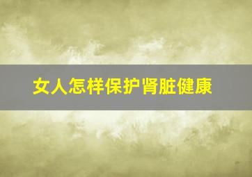 女人怎样保护肾脏健康