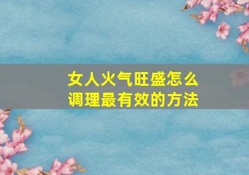 女人火气旺盛怎么调理最有效的方法