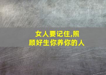 女人要记住,照顾好生你养你的人