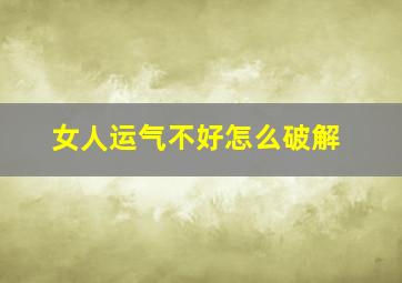 女人运气不好怎么破解