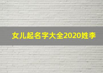 女儿起名字大全2020姓李