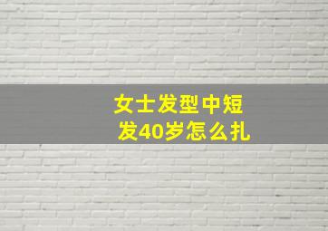 女士发型中短发40岁怎么扎