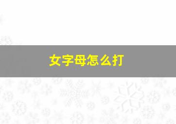 女字母怎么打