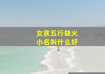 女孩五行缺火小名叫什么好