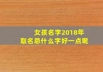 女孩名字2018年取名忌什么字好一点呢