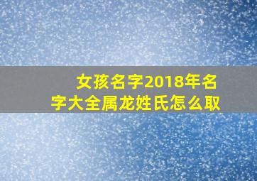 女孩名字2018年名字大全属龙姓氏怎么取