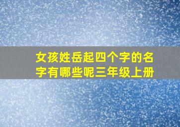 女孩姓岳起四个字的名字有哪些呢三年级上册