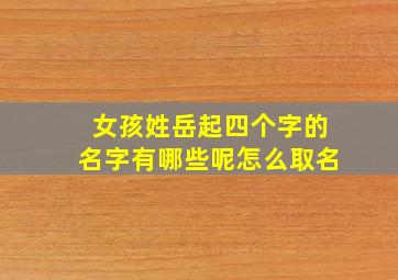 女孩姓岳起四个字的名字有哪些呢怎么取名