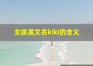 女孩英文名kiki的含义