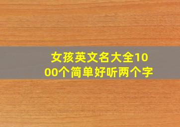 女孩英文名大全1000个简单好听两个字