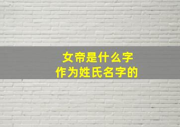 女帝是什么字作为姓氏名字的