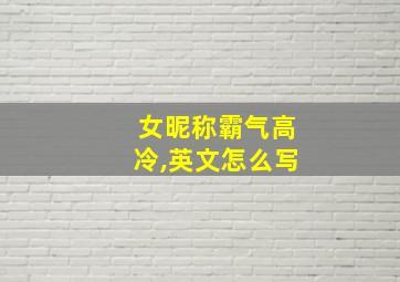 女昵称霸气高冷,英文怎么写