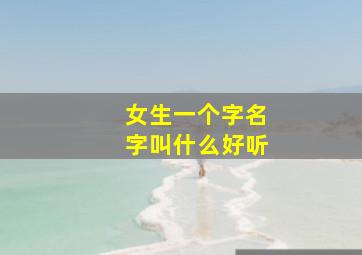 女生一个字名字叫什么好听