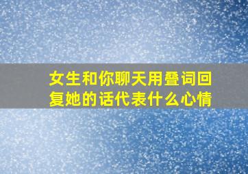 女生和你聊天用叠词回复她的话代表什么心情