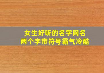 女生好听的名字网名两个字带符号霸气冷酷