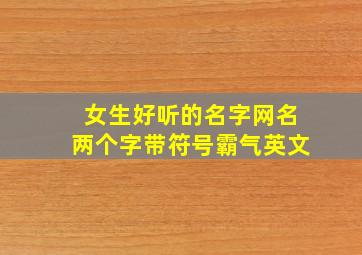 女生好听的名字网名两个字带符号霸气英文