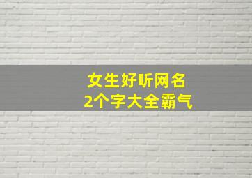 女生好听网名2个字大全霸气