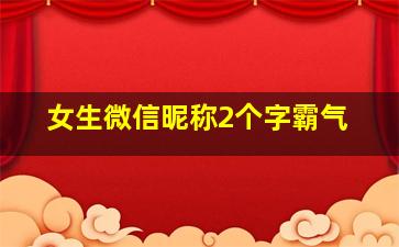 女生微信昵称2个字霸气