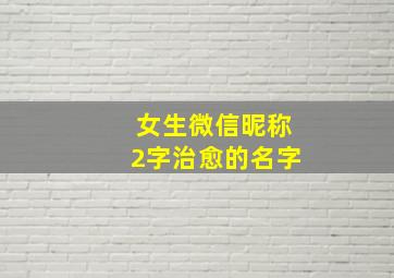 女生微信昵称2字治愈的名字