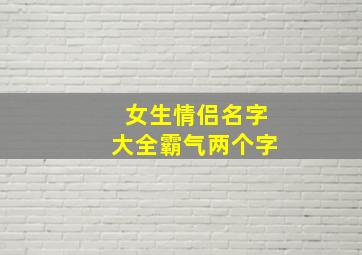 女生情侣名字大全霸气两个字