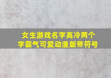 女生游戏名字高冷两个字霸气可爱动漫版带符号