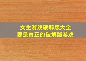 女生游戏破解版大全要是真正的破解版游戏