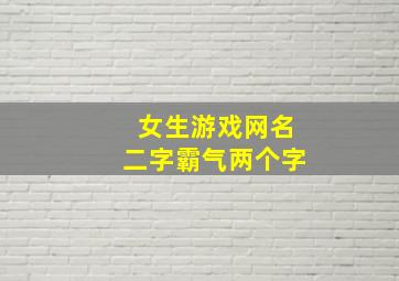 女生游戏网名二字霸气两个字