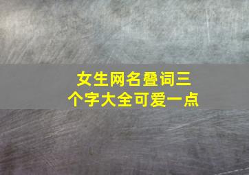 女生网名叠词三个字大全可爱一点