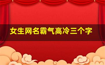 女生网名霸气高冷三个字