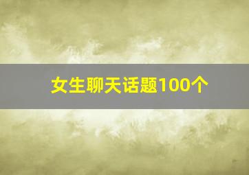 女生聊天话题100个