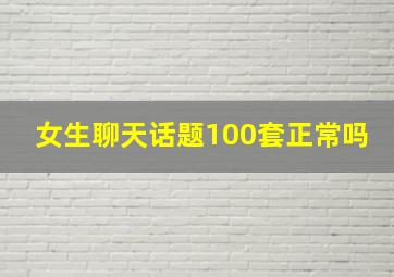 女生聊天话题100套正常吗