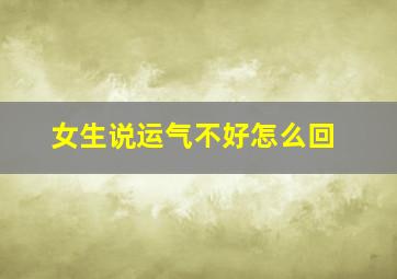 女生说运气不好怎么回