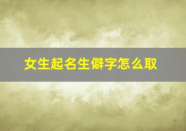 女生起名生僻字怎么取