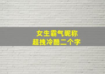 女生霸气昵称超拽冷酷二个字