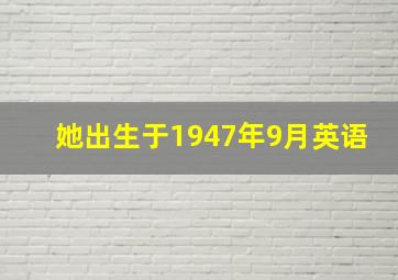 她出生于1947年9月英语