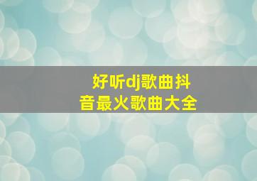 好听dj歌曲抖音最火歌曲大全