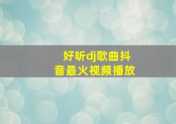 好听dj歌曲抖音最火视频播放