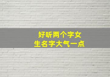 好听两个字女生名字大气一点