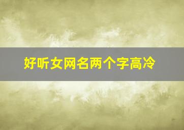 好听女网名两个字高冷