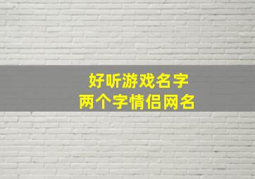 好听游戏名字两个字情侣网名