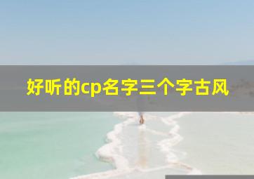 好听的cp名字三个字古风