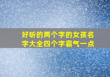 好听的两个字的女孩名字大全四个字霸气一点