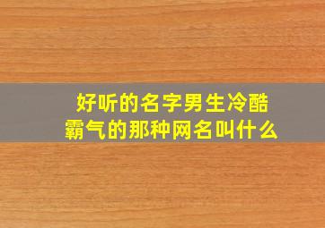 好听的名字男生冷酷霸气的那种网名叫什么