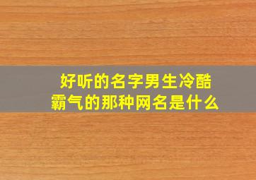 好听的名字男生冷酷霸气的那种网名是什么